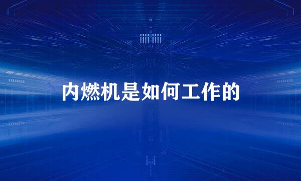 内燃机是如何工作的