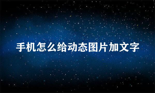 手机怎么给动态图片加文字