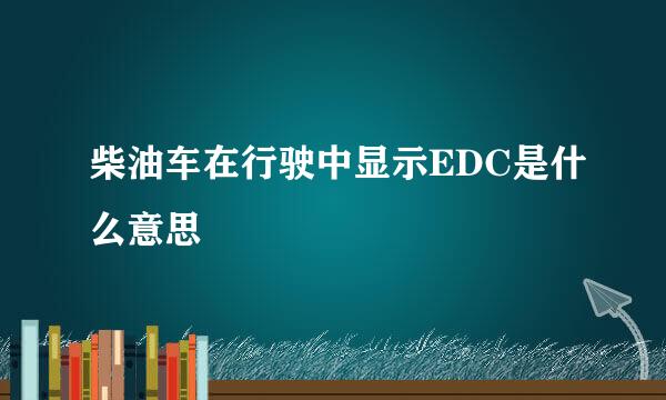 柴油车在行驶中显示EDC是什么意思