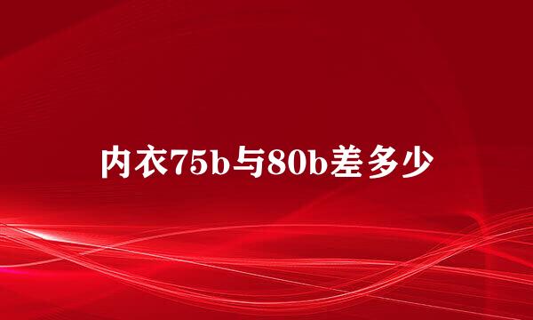 内衣75b与80b差多少