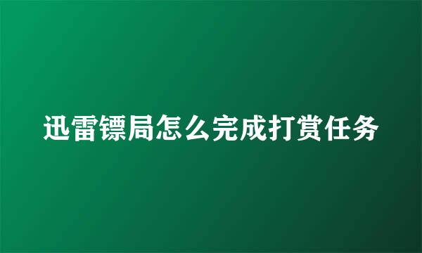 迅雷镖局怎么完成打赏任务