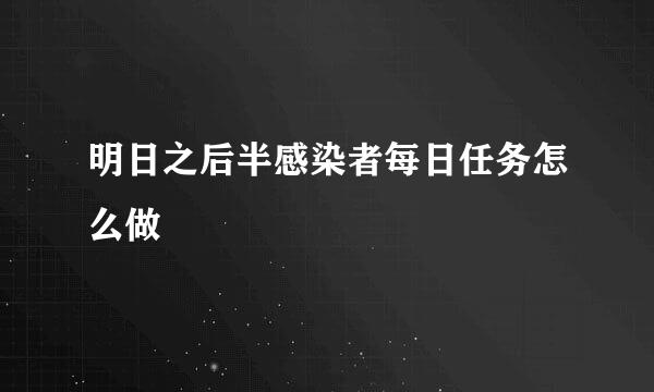 明日之后半感染者每日任务怎么做