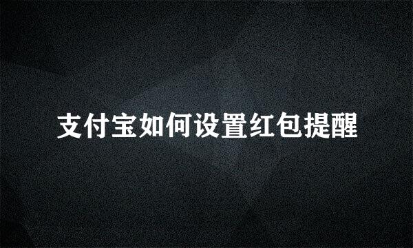支付宝如何设置红包提醒