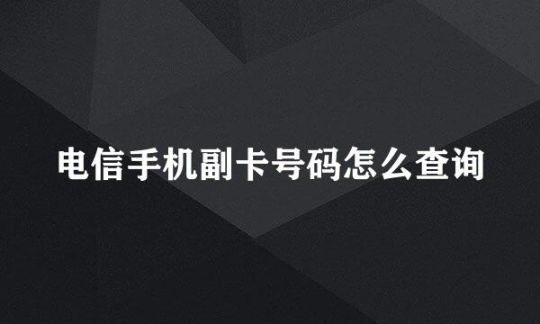 电信手机副卡号码怎么查询