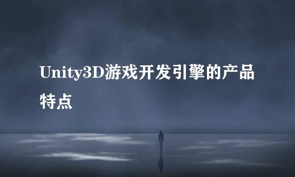Unity3D游戏开发引擎的产品特点