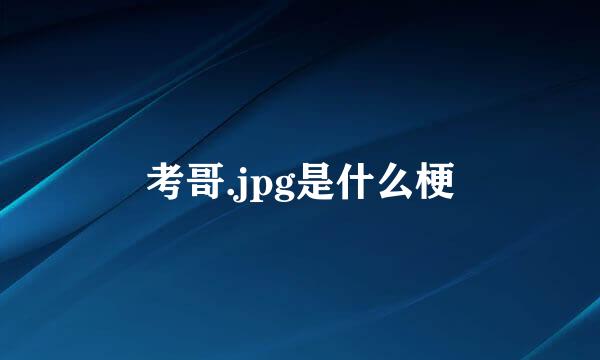 考哥.jpg是什么梗