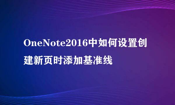 OneNote2016中如何设置创建新页时添加基准线