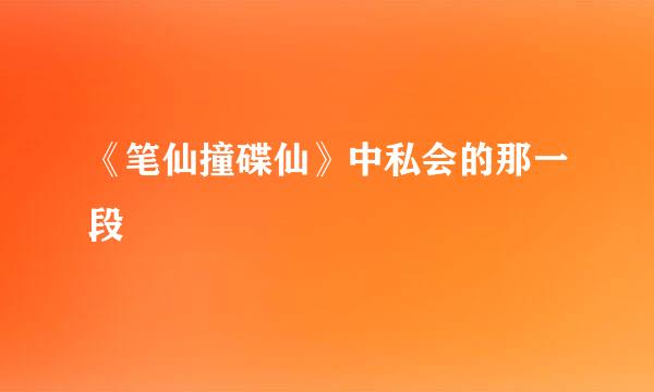 《笔仙撞碟仙》中私会的那一段