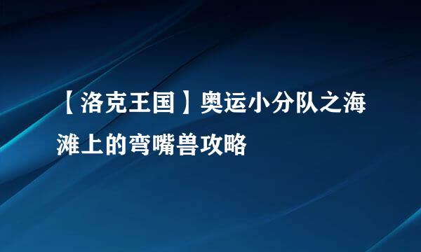 【洛克王国】奥运小分队之海滩上的弯嘴兽攻略