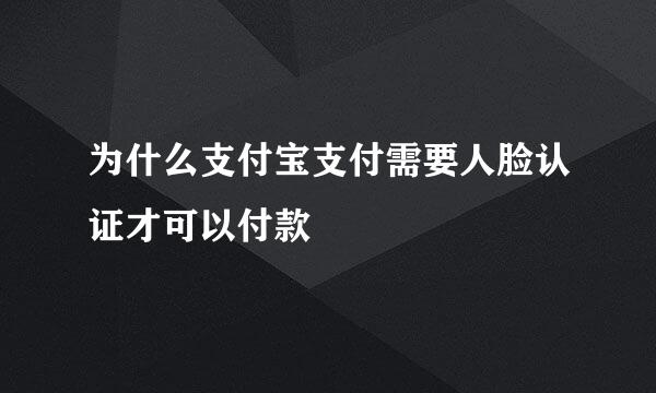 为什么支付宝支付需要人脸认证才可以付款