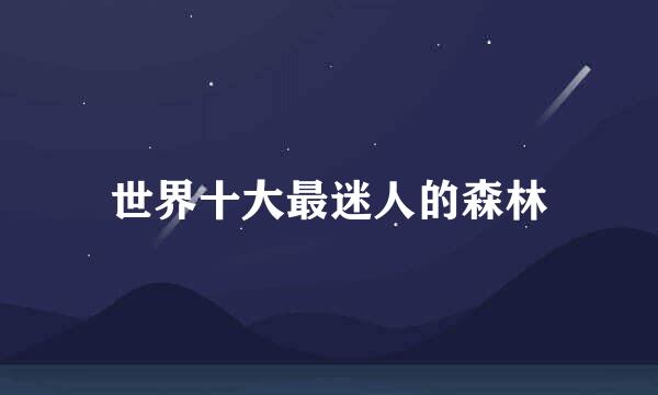 世界十大最迷人的森林