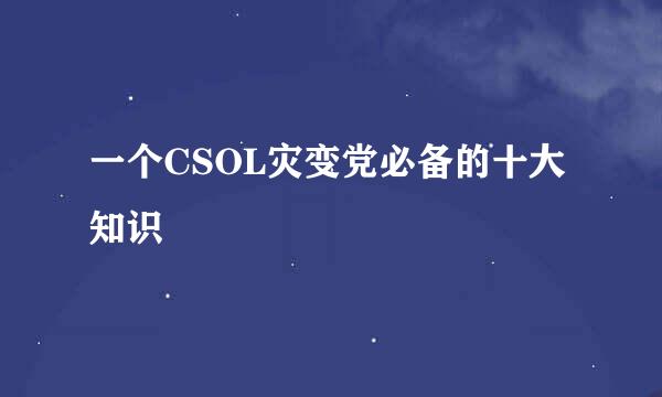 一个CSOL灾变党必备的十大知识