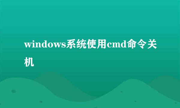 windows系统使用cmd命令关机