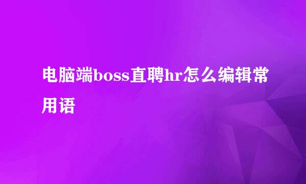 电脑端boss直聘hr怎么编辑常用语