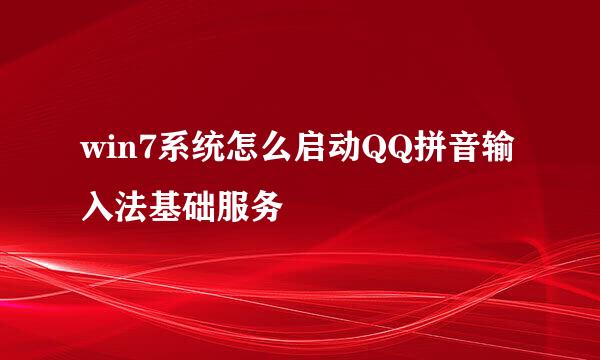 win7系统怎么启动QQ拼音输入法基础服务