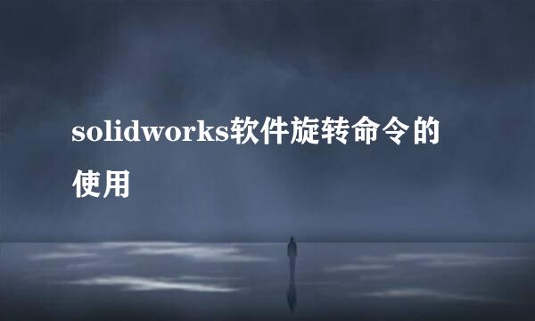 solidworks软件旋转命令的使用