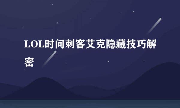 LOL时间刺客艾克隐藏技巧解密