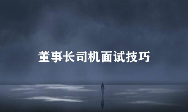 董事长司机面试技巧
