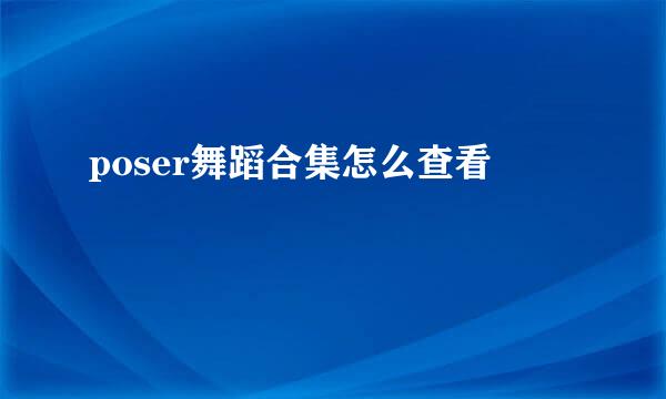 poser舞蹈合集怎么查看