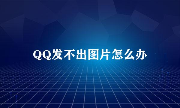 QQ发不出图片怎么办