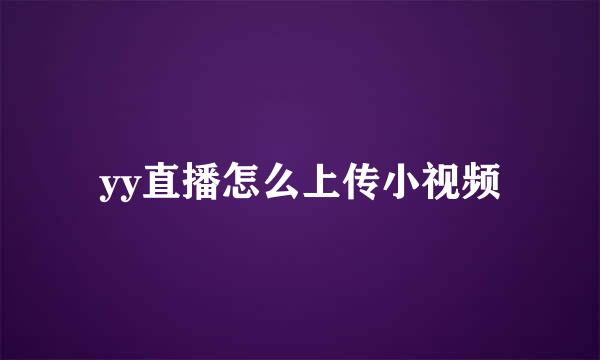 yy直播怎么上传小视频