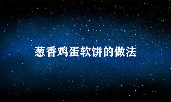 葱香鸡蛋软饼的做法