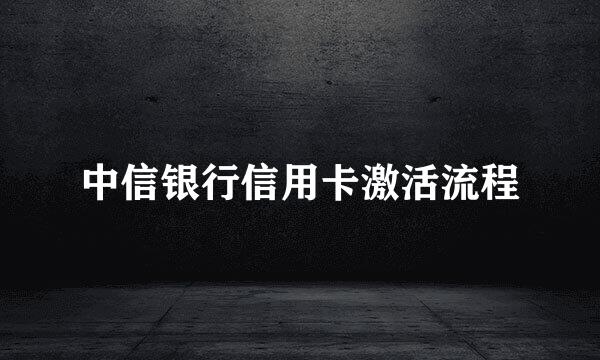 中信银行信用卡激活流程