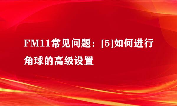 FM11常见问题：[5]如何进行角球的高级设置