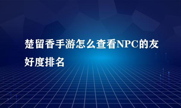 楚留香手游怎么查看NPC的友好度排名