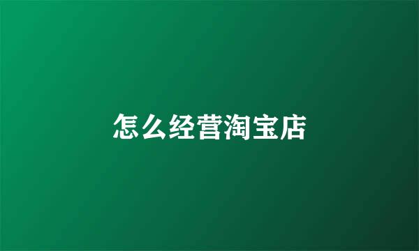 怎么经营淘宝店