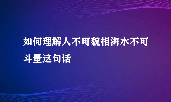 如何理解人不可貌相海水不可斗量这句话