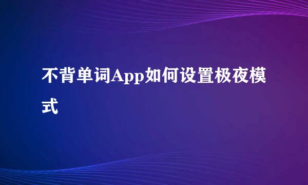 不背单词App如何设置极夜模式