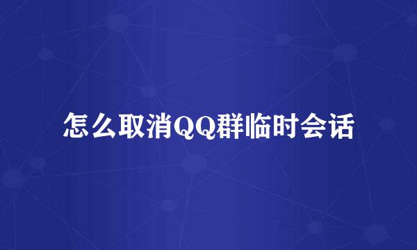 怎么取消QQ群临时会话