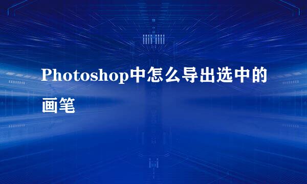 Photoshop中怎么导出选中的画笔