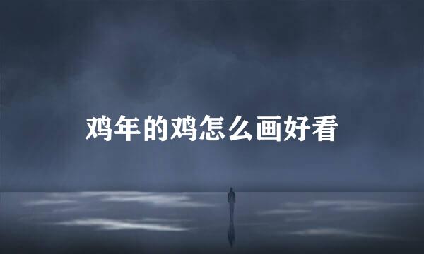 鸡年的鸡怎么画好看