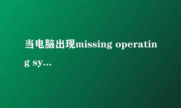 当电脑出现missing operating system的解决方法