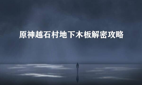 原神越石村地下木板解密攻略