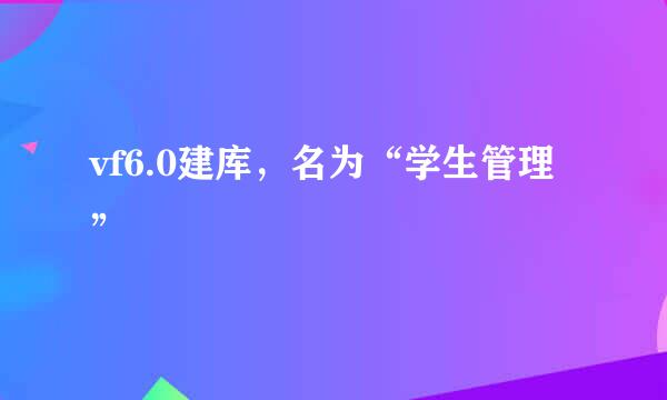 vf6.0建库，名为“学生管理”