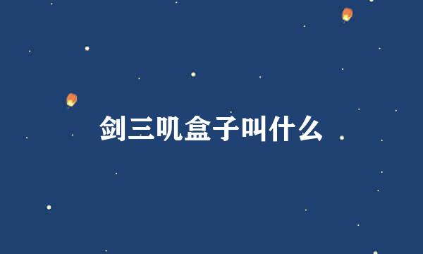 剑三叽盒子叫什么