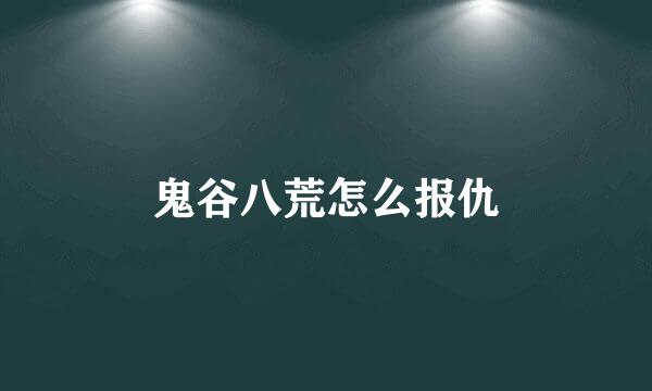 鬼谷八荒怎么报仇