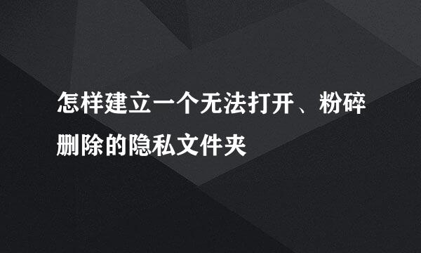 怎样建立一个无法打开、粉碎删除的隐私文件夹