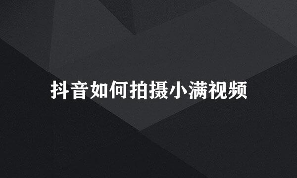 抖音如何拍摄小满视频