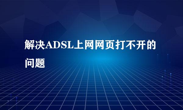 解决ADSL上网网页打不开的问题