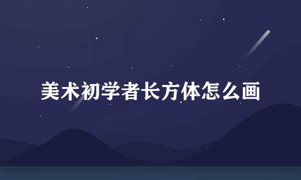 美术初学者长方体怎么画
