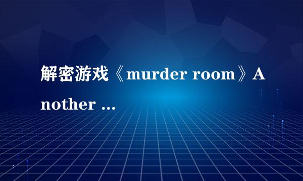 解密游戏《murder room》Another Story攻略