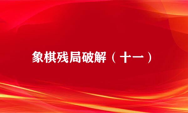 象棋残局破解（十一）