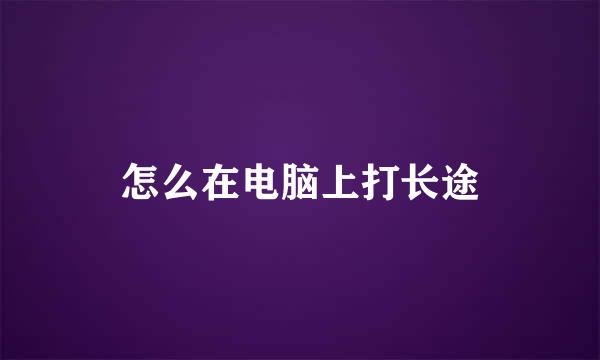 怎么在电脑上打长途