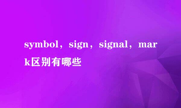 symbol，sign，signal，mark区别有哪些