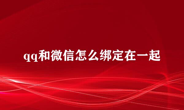 qq和微信怎么绑定在一起