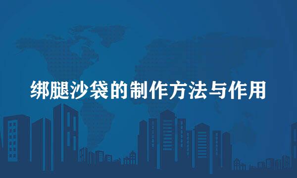 绑腿沙袋的制作方法与作用